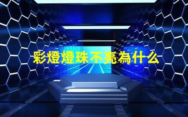 彩燈燈珠不亮為什么 為什么彩燈亮一下就不亮了